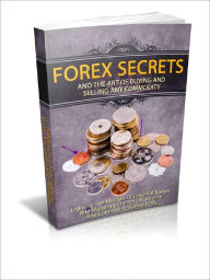 Title: Forex Secrets: And The Art Of Buying And Selling Any Commodity, Author: Anonymous