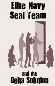 Title: Elite Navy SEAL Team and The Delta Solution, Author: Michael William