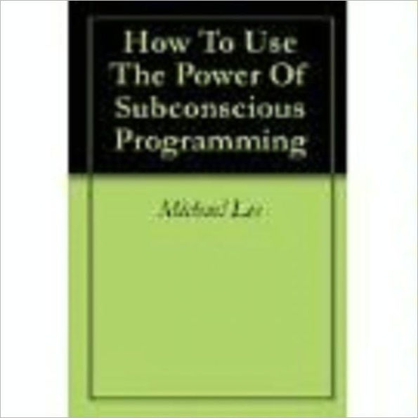 How To Use The Power Of Subconscious Programming (190 page ebook)