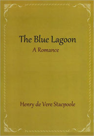 Title: The Blue Lagoon A Romance, Author: Henry de Vere Stacpoole