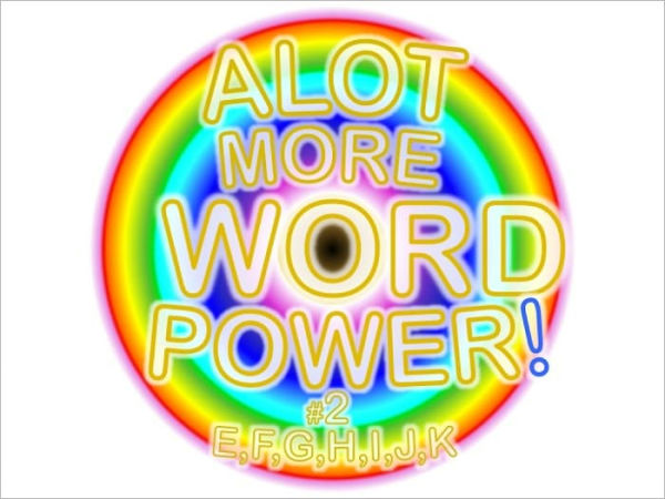 ALOT MORE WORD POWER! #2 (E,F,G,H,I,J,K)