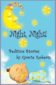 Title: Night, Night! Bedtime Stories, Author: Gracie Roberts