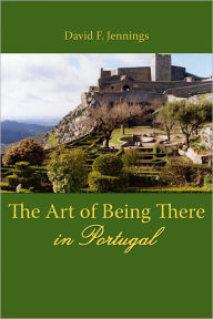 Title: The Art of Being There in Portugal, Author: David Jennings