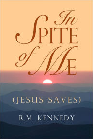 Title: In Spite of Me (Jesus Saves), Author: R M Kennedy