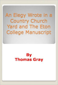 Title: An Elegy Wrote in a Country Church Yard and The Eton College Manuscript, Author: Thomas Gray