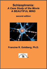 Title: Schizophrenia: A Case Study of the Movie A BEAUTIFUL MIND - Second Edition, Author: Francine R Goldberg