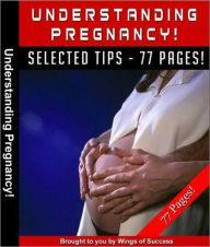 Title: Understanding Pregnancy - The Ultimate Guide! Everything You Need To Know About Pregnancy, Author: eBook Legend