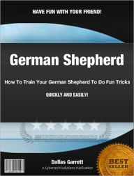 Title: How To Train Your German Shepherd To Do Fun Tricks, Author: Dallas Garrett