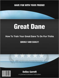 Title: How To Train Your Great Dane To Do Fun Tricks, Author: Dallas Garrett