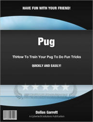 Title: How To Train Your Pug To Do Fun Tricks, Author: Dallas Garrett