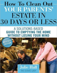 Title: How to Clean Out Your Parents' Estate in 30 Days or Less, Author: Julie Hall