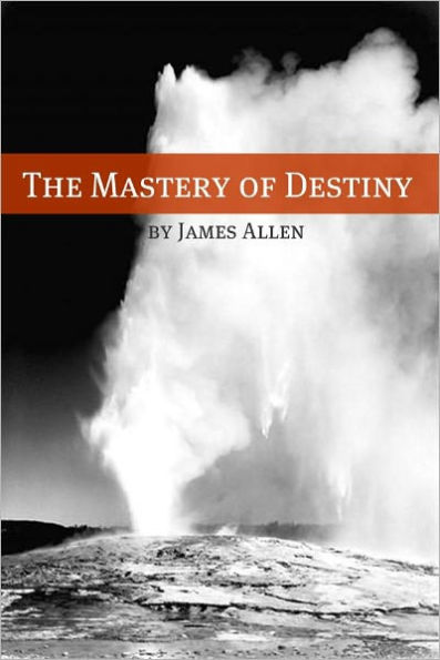 The Mastery of Destiny (Annotated with Biography about James Allen)