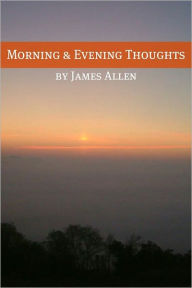 Title: Morning and Evening Thoughts (Annotated with Biography about James Allen), Author: James Allen