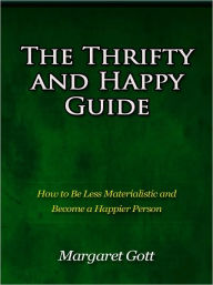 Title: The Thrifty and Happy Guide - How to Be Less Materialistic and Become a Happier Person, Author: Margaret Gott