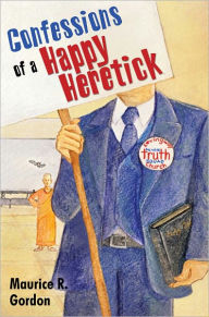 Title: Confessions of a Happy Heretick, Author: Maurice Gordon