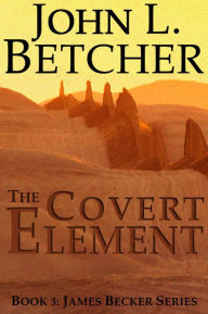 Title: The Covert Element - A James Becker Thriller, Author: John L. Betcher