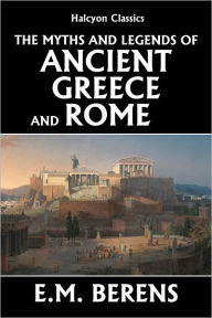 Title: Myths and Legends of Ancient Greece and Rome by E.M. Berens, Author: E. M. Berens