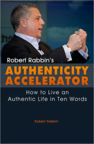 Title: Authenticity Accelerator: How to Live an Authentic Life in Ten Words, Author: Robert Rabbin