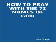 Title: HOW TO PRAY WITH THE 72 NAMES OF GOD, Author: KEN NUNOO
