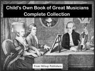 Title: Child's Own Book of Great Musicians- Complete Collection (includes Wagner, Mozart, Handel, Beethoven and Bach), Author: Nook Music