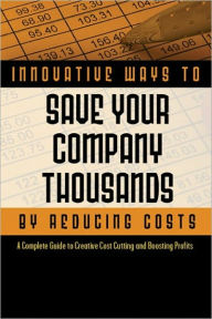 Title: 2,001 Innovative Ways to Save Your Company Thousands by Reducing Costs: A Complete Guid to Creative Cost Cutting and Boosting Profits, Author: Cheryl L Russell