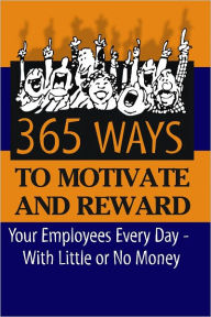 Title: 365 Ways to Motivate and Reward Your Employees Every Day: With Little or No Money, Author: Dianna Podmoroff
