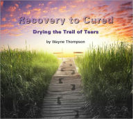 Title: Recovery To Cured Drying The Trail Of Tears, Author: Wayne Thompson