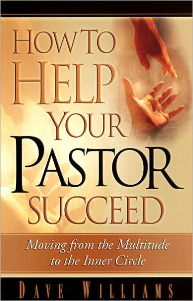 How to Help Your Pastor Succeed: Moving From the Multitude to the Inner Circle