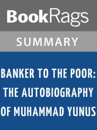 Title: Banker to the Poor: The Autobiography of Muhammad Yunus by Muhammad Yunus l Summary & Study Guide, Author: BookRags