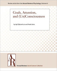 Title: Goals, Attention, and (Un)Consciousness, Author: Ap Dijksterhuis