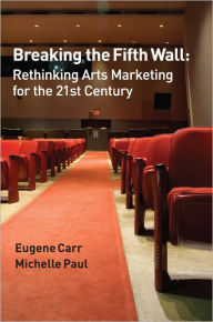 Title: Breaking the Fifth Wall: Rethinking Arts Marketing for the 21st Century, Author: Eugene Carr