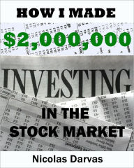 Title: How to Invest in the Stock Market: How I Made $2 000 000 in the Stock Market, Author: Nicolas Darvas