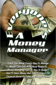 Title: Everyone’s A Money Manager: Teach Your Whole Family How To Manage Money Carefully With These Realistic Money Managing Tips On How To Budget, How To Save Money And How To Invest For Financial Security Today And In The Future, Author: Cassey V. Pollin