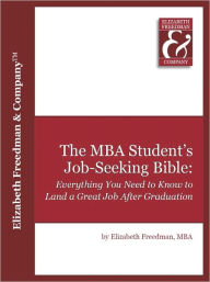 Title: The MBA Student's Job Seeking Bible: Everything You Need to Know to Land a Great Job by Graduation, Author: Elizabeth Freedman