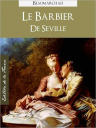 Title: LE BARBIER DE SEVILLE (Edition NOOK Speciale Version Francaise) Beaumarchais The Barber of Seville by Beaumarchais (French Language Version) by BEAUMARCHAIS [Beaumarchais Complete Works Collection / Oeuvres Completes de Beaumarchais], Author: Pierre-Augustin Caron de Beaumarchais