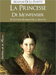 Title: La Princesse de Monpensier et Lettres de Mme de La Fayette (Edition NOOK Speciale Version Francaise) Madame de La Fayette (French Language Version) by Mme de La Fayette [Madame de La Fayette Complete Works Collection] NOOKbook Princess of Monpensier, Author: Madame de La Fayette