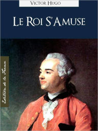 Title: LE ROI S'AMUSE (Edition NOOK Speciale Version Francaise) Victor Hugo The King's Fool (French Language Version) [Victor Hugo Complete Works Collection / Oeuvres Completes] NOOKbook, Author: Victor Hugo