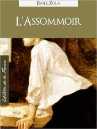 Title: L'ASSOMMOIR (Edition NOOK Speciale Version Francaise) Emile Zola L'ASSOMMOIR (French Language Version) by Emile Zola [Emile Zola Complete Works Collection / Oeuvres Completes d'Emile Zola] NOOKbook] Les Rougon-Macquart, Author: Émile Zola