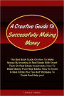 A Creative Guide To Successfully Making Money: The Best Book Guide On How To Make Money By Investing In Real Estate With Smart Facts On Real Estate Investments, How To Make Money From Real Estate, How To Invest In Real Estate Plus Tips And Strategies