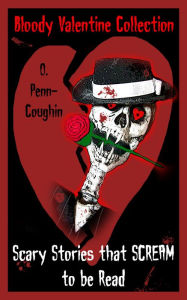 Title: Bloody Valentine Collection: Scary Stories that Scream to be Read, Author: O. Penn-Coughin