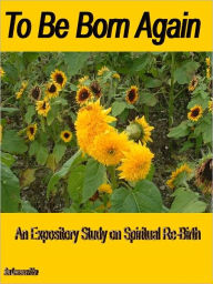 Title: To Be Born Again: An Expository Study on Spiritual Re-Birth, Author: Rev. Lawrence Price