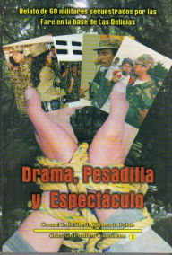 Title: Drama, Pesadilla y Espectaculo (Relato de 60 militares secuestrados por las Farc en la base de Las Delicias), Author: Luis Alberto Villamarin Pulido