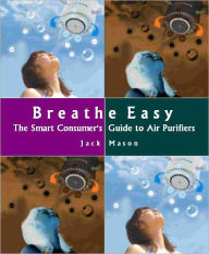Title: Breathe Easy: The Smart Consumer's Guide to Air Purifiers, Author: Jack Mason