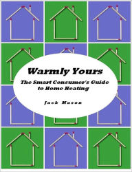 Title: Warmly Yours: The Smart Consumer's Guide to Home Heating, Author: Jack Mason