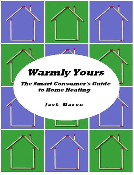 Warmly Yours: The Smart Consumer's Guide to Home Heating