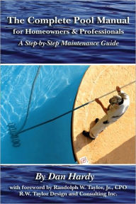 Title: The Complete Pool Manual for Homeowners & Professionals: A Step-by-Step Maintenance Guide, Author: Dan Hardy