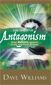 Title: Spirit of Antagonism: Your defence against spiritual toxins, Author: Dave Williams