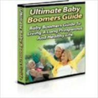 Title: The Ultimate Baby Boomer’s Guide:The Baby Boomer’s Guide To Living A Long, Prosperous And Healthy Life, Author: John Scotts