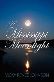 Title: A Mississippi Moonlight, Author: Vicky Renee Johnson