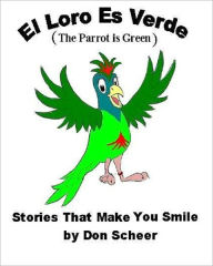 Title: El Loro Es Verde (The Parrot is Green), Author: Don Scheer